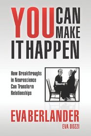 You Can Make it Happen: How Breakthroughs in Neuroscience Can Transform Relationships