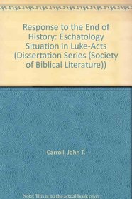 Response to the End of History: Eschatology Situation in Luke-Acts (Dissertation Series (Society of Biblical Literature))