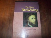The Life of Robert Browning: A Critical Biography (Blackwell Critical Biographies, No 3)