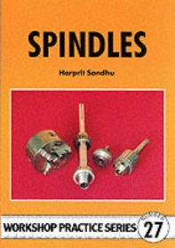 Spindles: Comprehensive Guide to Making Light Milling or Grinding Spindles with a Small Lathe (Workshop Practice Series)