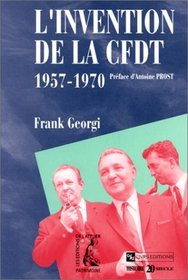 L'Invention de la CFDT, 1957-1970. Syndicalisme, catholicisme et politique dans la France de l'expansion