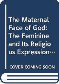 The Maternal Face of God: The Feminine and Its Religious Expressions