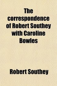 The correspondence of Robert Southey with Caroline Bowles