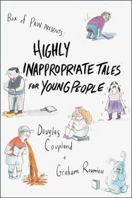Highly Inappropriate Tales for Young People. Douglas Coupland and Graham Roumieu