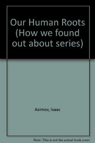 OUR HUMAN ROOTS (HOW WE FOUND OUT ABOUT SERIES)