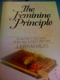 The feminine principle: A women's discovery of the key to total fulfillment