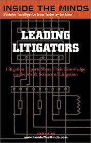 Leading Litigators: Litigation Chairs From Jones Day, Weil Gotshal & Manges, Paul Weiss & More on Best Practices for Litigation (Inside the Minds Series) (Inside the Minds)
