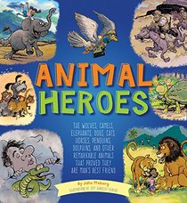 Animal Heroes: The Wolves, Camels, Elephants, Dogs, Cats, Horses, Penguins, Dolphins, and Other Remarkable Animals That Proved They Are Man's Best Friend