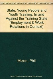 The State, Young People and Youth Training: In and Against the Training State (Employment and Work Relations in Context)