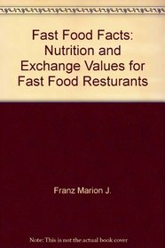Fast Food Facts: Nutrition and Exchange Values for Fast Food Resturants