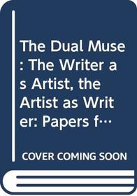 The Dual Muse: Papers from the International Writers' Centre Symposium, 7-9 Nov., 1997: The Writer as Artist, the Artist as Writer