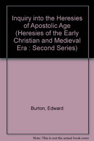 Inquiry into the Heresies of Apostolic Age (Heresies of the Early Christian and Medieval Era : Second Series)