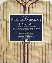 The Baseball Anthology : 125 Years of Stories, Poems, Articles, Photographs, Drawings, Interviews, Cartoons, and Other Memorabilia