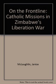 On the Frontline: Catholic Missions in Zimbabwe's Liberation War
