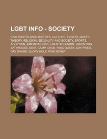 LGBT Info - Society: Civil rights and liberties, Culture, Events, Queer theory, Religion, Sexuality and society, Sports, Adoption, American Civil ... Gay pride, Gay Shame, Glory hole, Pink m
