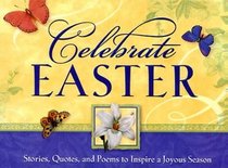 Celebrate Easter: Stories Quotes and Poems to Inspire a Joyous Season