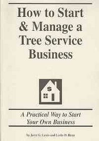 How to Start & Manage a Tree Service Business: A Practical Way to Start Your Own Business