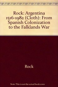 Rock: Argentina 1516-1982 (Cloth): From Spanish Colonization to the Falklands War