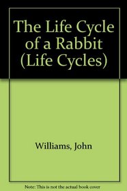 The Life Cycle of a Rabbit (Life Cycles)