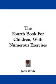 The Fourth Book For Children, With Numerous Exercises