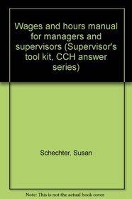 Wages and hours manual for managers and supervisors (Supervisor's tool kit, CCH answer series)