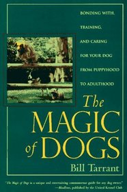 The Magic of Dogs: Bonding With, Training and Caring for Your Dog from Puppyhood to Adulthood