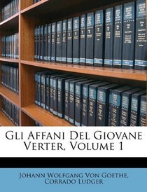 Gli Affani Del Giovane Verter, Volume 1 (German Edition)