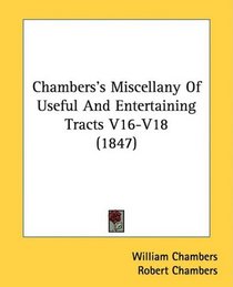 Chambers's Miscellany Of Useful And Entertaining Tracts V16-V18 (1847)