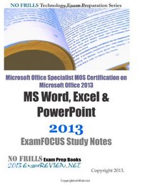 Microsoft Office Specialist MOS Certification on Microsoft Office 2013 MS Word, Excel & PowerPoint 2013 ExamFOCUS Study Notes