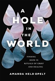 A Hole in the World: Finding Hope in Rituals of Grief and Healing