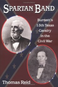 Spartan Band: Burnett's 13th Texas Cavalry In The Civil War (War and the Southwest)