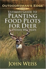 Ultimate Guide to Planting Food Plots for Deer and Other Wildlife (Outdoorsman's Edge)