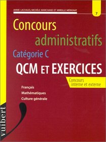 Concours administratifs, catgorie C, QCM et exercices: Franais, mathmatiques, culture gnrale : concours interne et externe