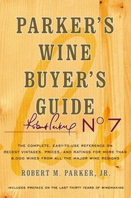 Parker's Wine Buyer's Guide, 7th Edition: The Complete, Easy-to-Use Reference on Recent Vintages, Prices, and Ratings for More than 8,000 Wines from All ... Wine Regions (Parker's Wine Buyer's Guide)