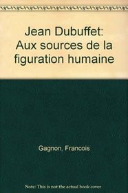 Jean Dubuffet;: Aux sources de la figuration humaine (French Edition)