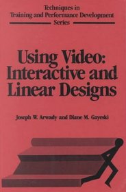 Using Video: Interactive and Linear Designs (Techniques in Training and Performance Development Series)