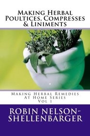 Making Herbal Poultices, Compresses & Liniments: Making Herbal Medicine At Home Series (Volume 1)