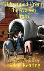 Kidnapped From The Wagon Train: A Mail Order Bride/Oregon Trail Christian Romance Novella