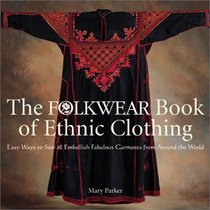 The Folkwear Book of Ethnic Clothing: Easy Ways to Sew  Embellish Fabulous Garments from Around the World