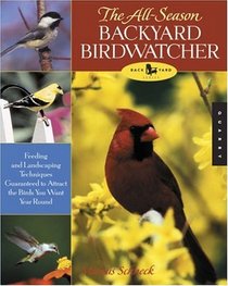 The All-Season Backyard Birdwatcher : Feeding and Landscaping Techniques Guaranteed to Attract the Birds You Want Year Round (Quarry Book S.)
