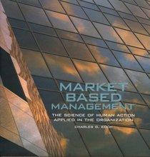 Market Based Management: The Science of Human Action Applied in the Organization