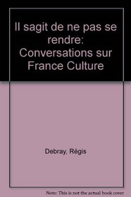 Il s'agit de ne pas se rendre: Conversations sur France Culture (French Edition)