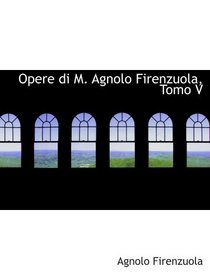 Opere di M. Agnolo Firenzuola, Tomo V