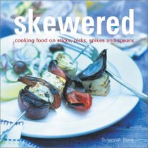 Skewered: Cooking Food on Sticks, Picks, Spikes and Spears