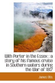 With Porter in the Essex : a story of his famous cruise in Southern waters during the War of 1812