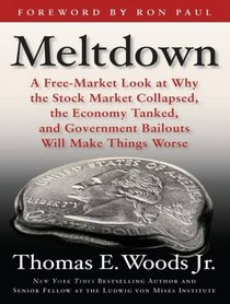 Meltdown: A Free-Market Look at Why the Stock Market Collapsed, the Economy Tanked, and Government Bailouts Will Make Things Worse