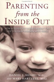 Parenting from the Inside-Out: How a Deeper Self-Understanding Can Help You Raise Children Who Thrive