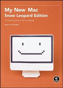 My New Mac, Snow Leopard Edition: 54 Simple Projects to Get You Started