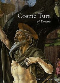 Cosme Tura of Ferrara : Style, Politics, and the Renaissance City, 1450-1495
