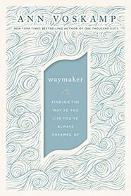 WayMaker: Finding the Way to the Life You?ve Always Dreamed Of